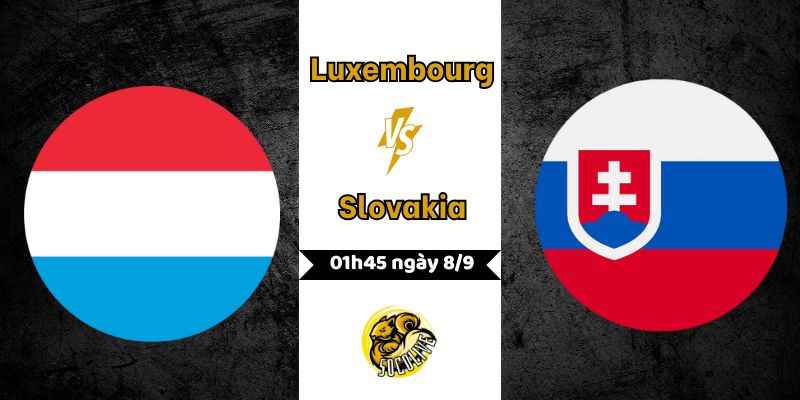 Nhận định bóng đá Luxembourg vs Slovakia, 01h45 ngày 8/9