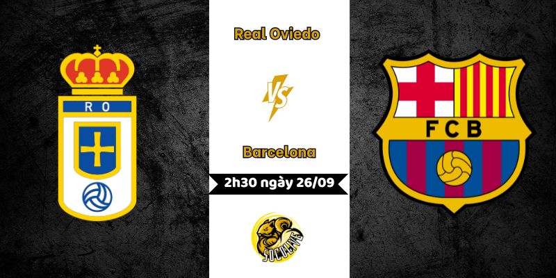 Nhận định Real Oviedo vs Barcelona, 2h30 ngày 26/09